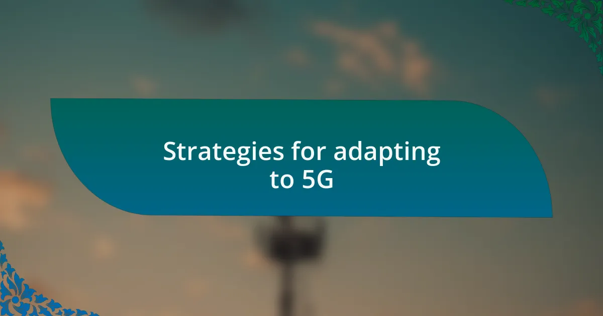 Strategies for adapting to 5G