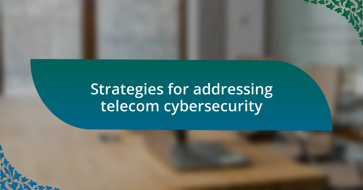 Strategies for addressing telecom cybersecurity