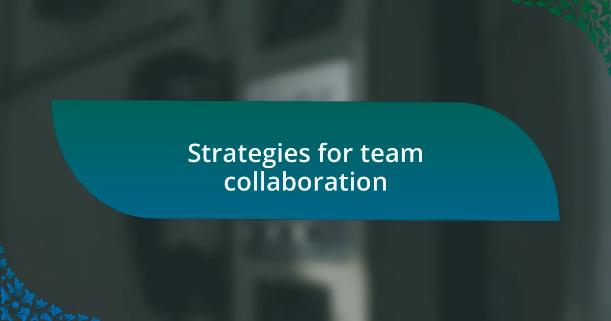 Strategies for team collaboration