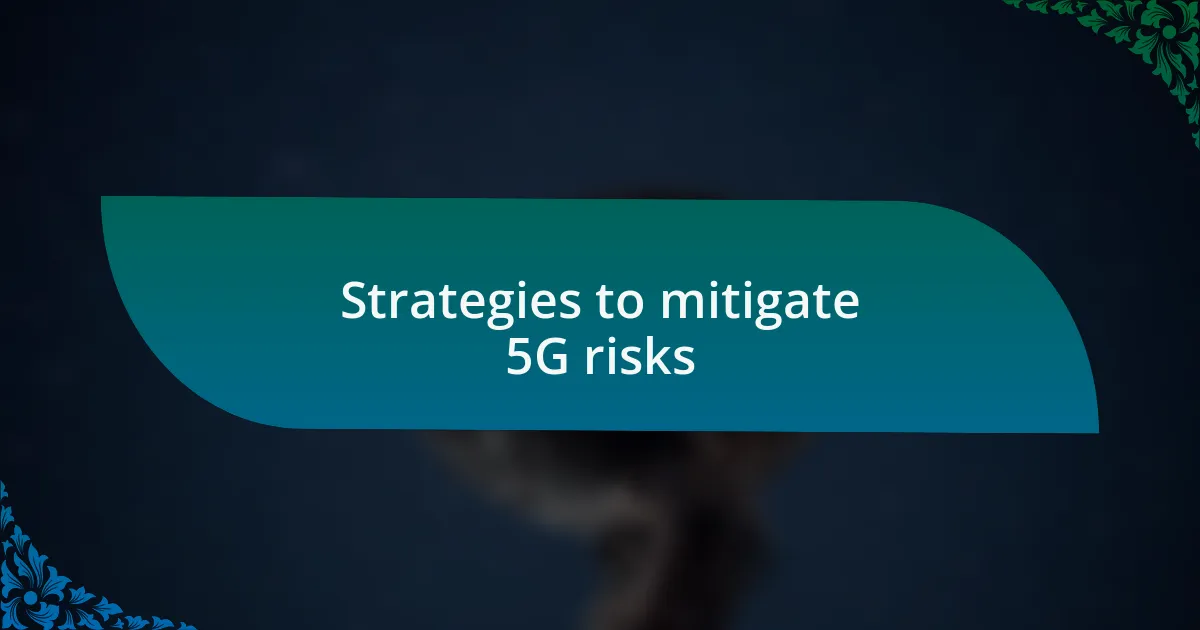 Strategies to mitigate 5G risks