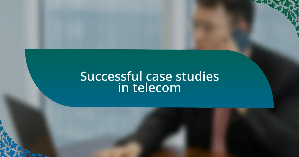 Successful case studies in telecom