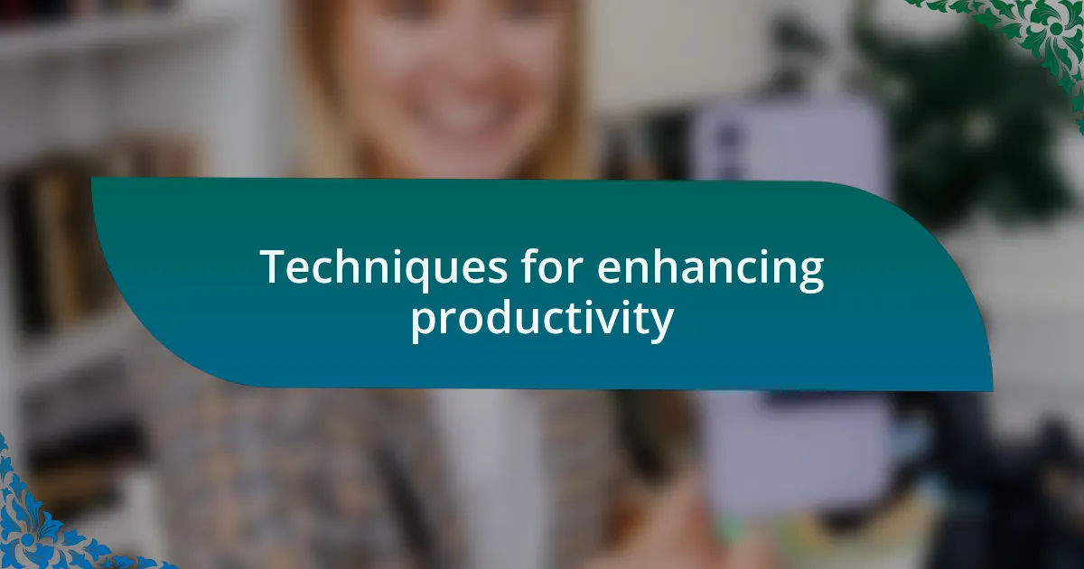 Techniques for enhancing productivity