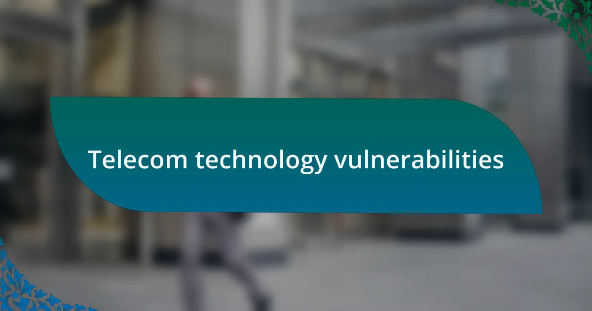 Telecom technology vulnerabilities