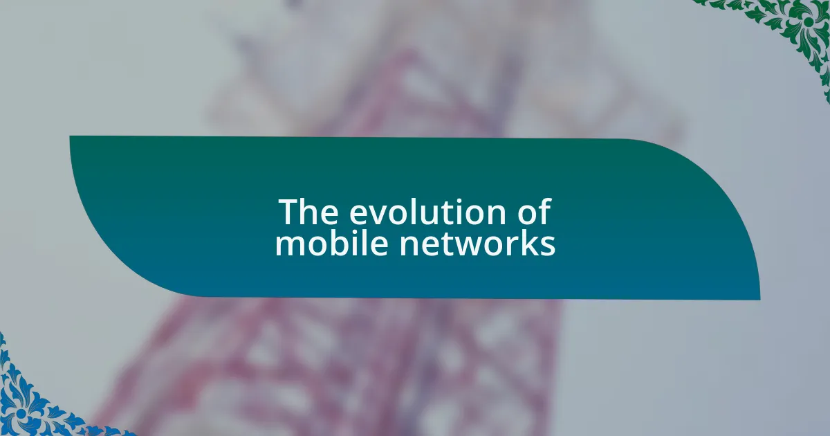The evolution of mobile networks