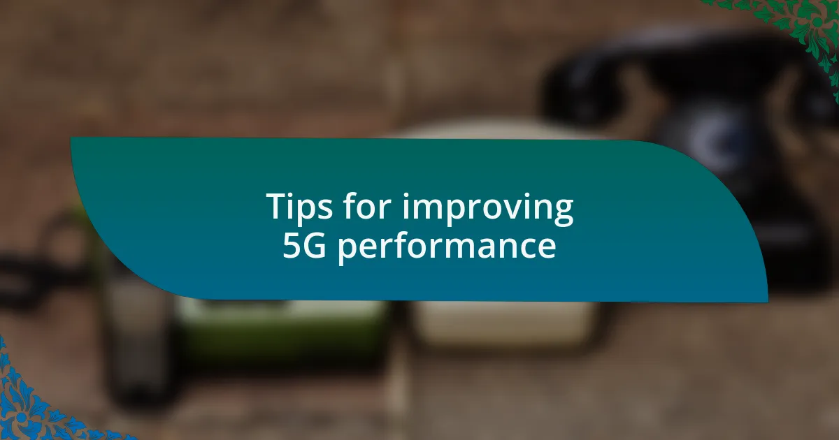 Tips for improving 5G performance