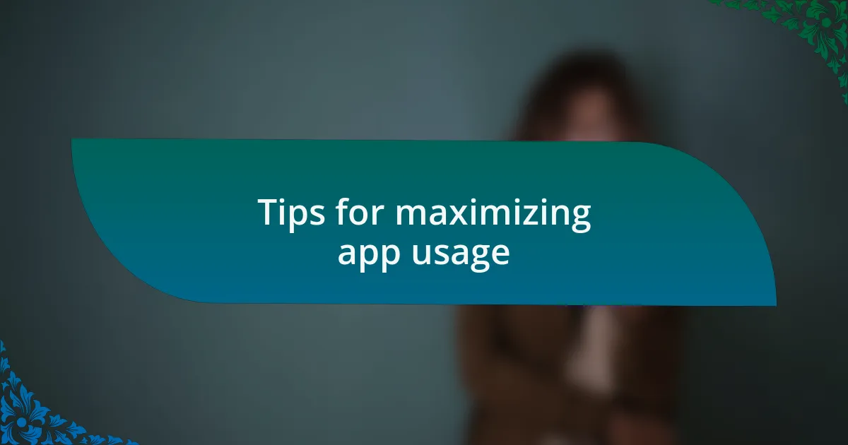 Tips for maximizing app usage