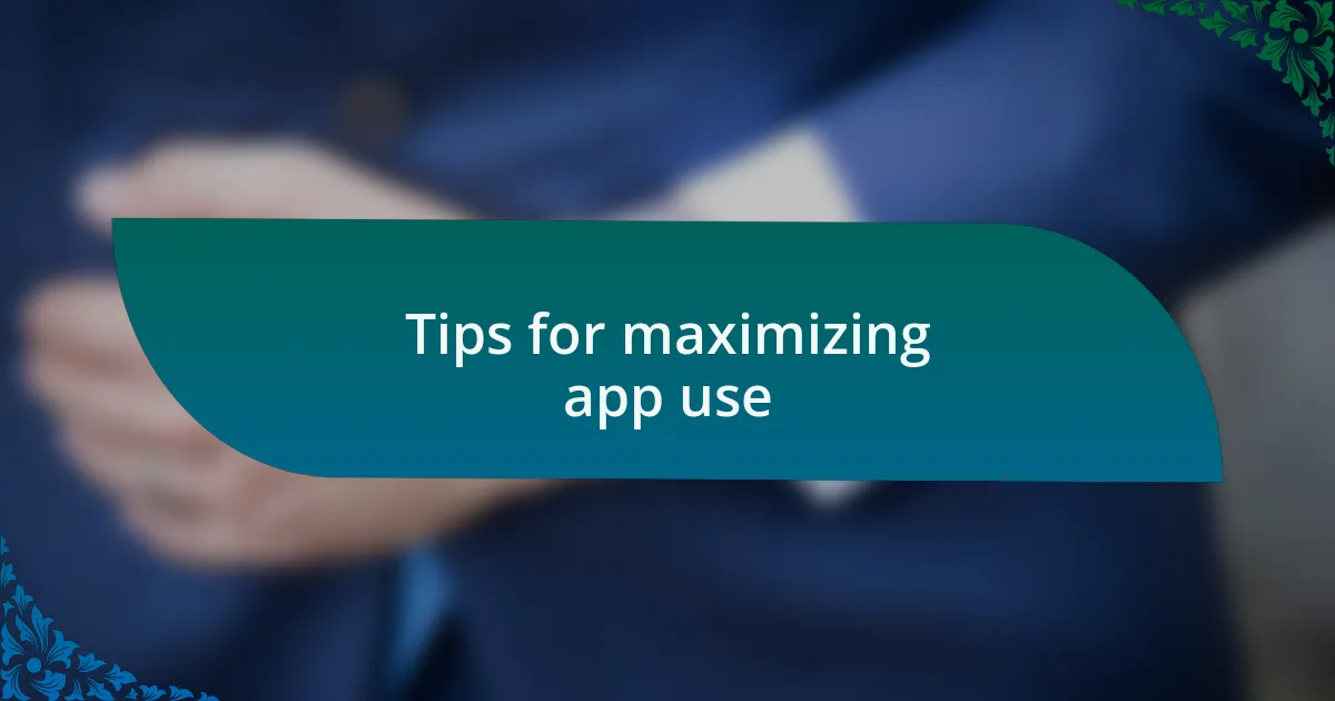 Tips for maximizing app use