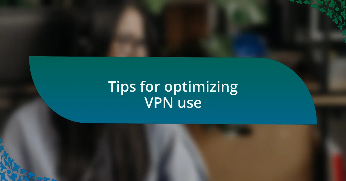 Tips for optimizing VPN use