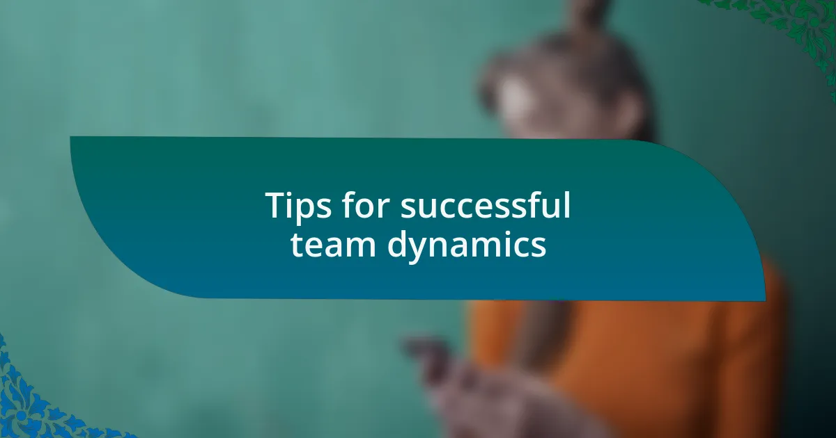 Tips for successful team dynamics