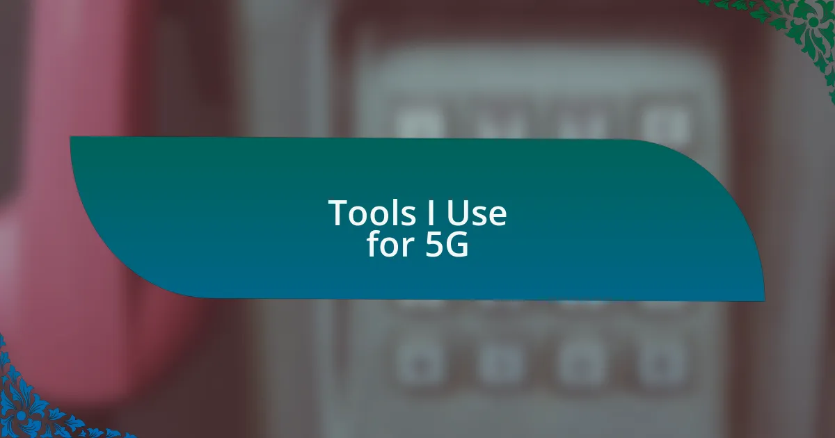 Tools I Use for 5G