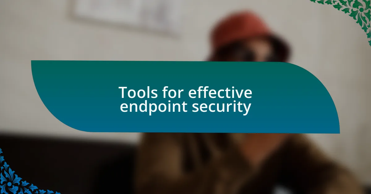 Tools for effective endpoint security