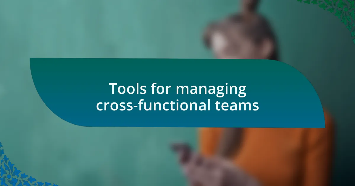 Tools for managing cross-functional teams