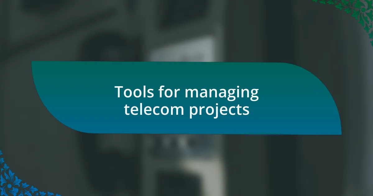 Tools for managing telecom projects