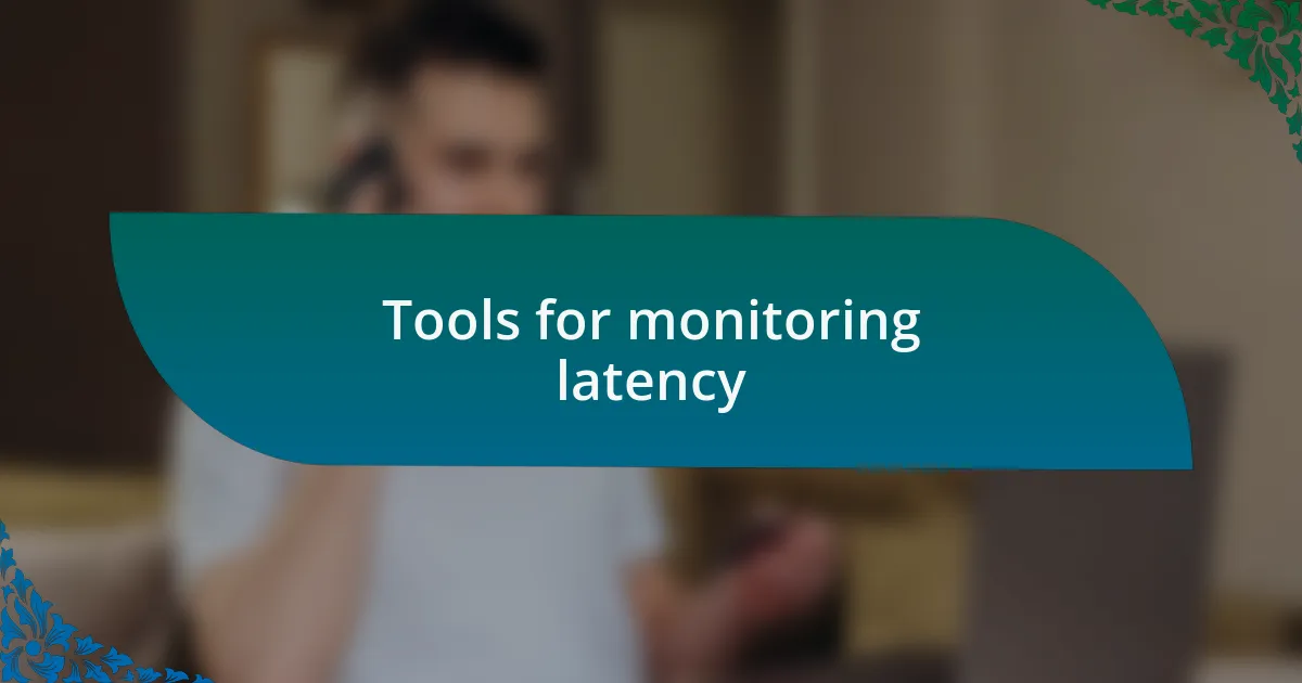 Tools for monitoring latency