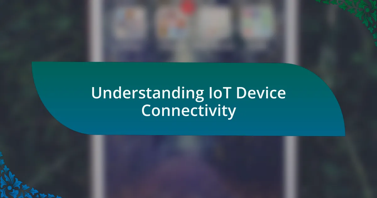 Understanding IoT Device Connectivity