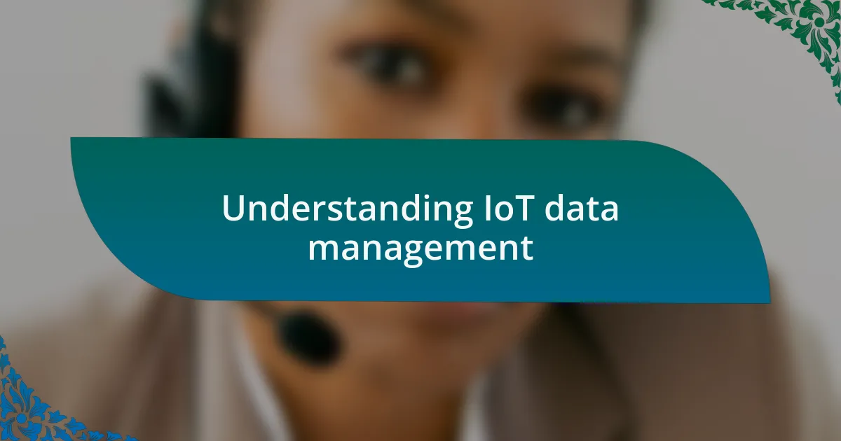 Understanding IoT data management