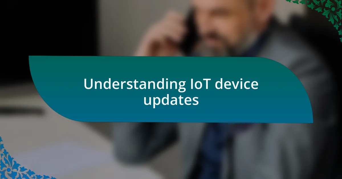 Understanding IoT device updates