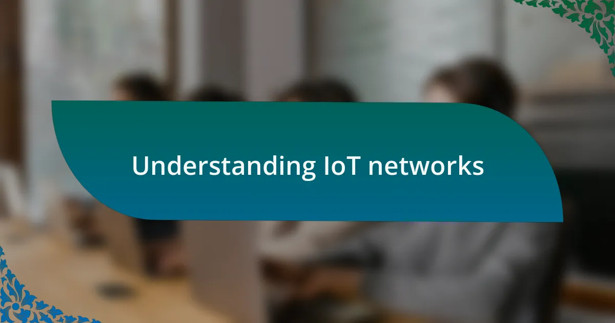 Understanding IoT networks