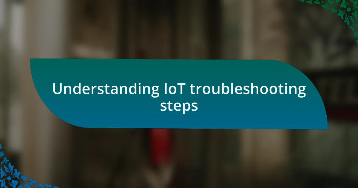 Understanding IoT troubleshooting steps