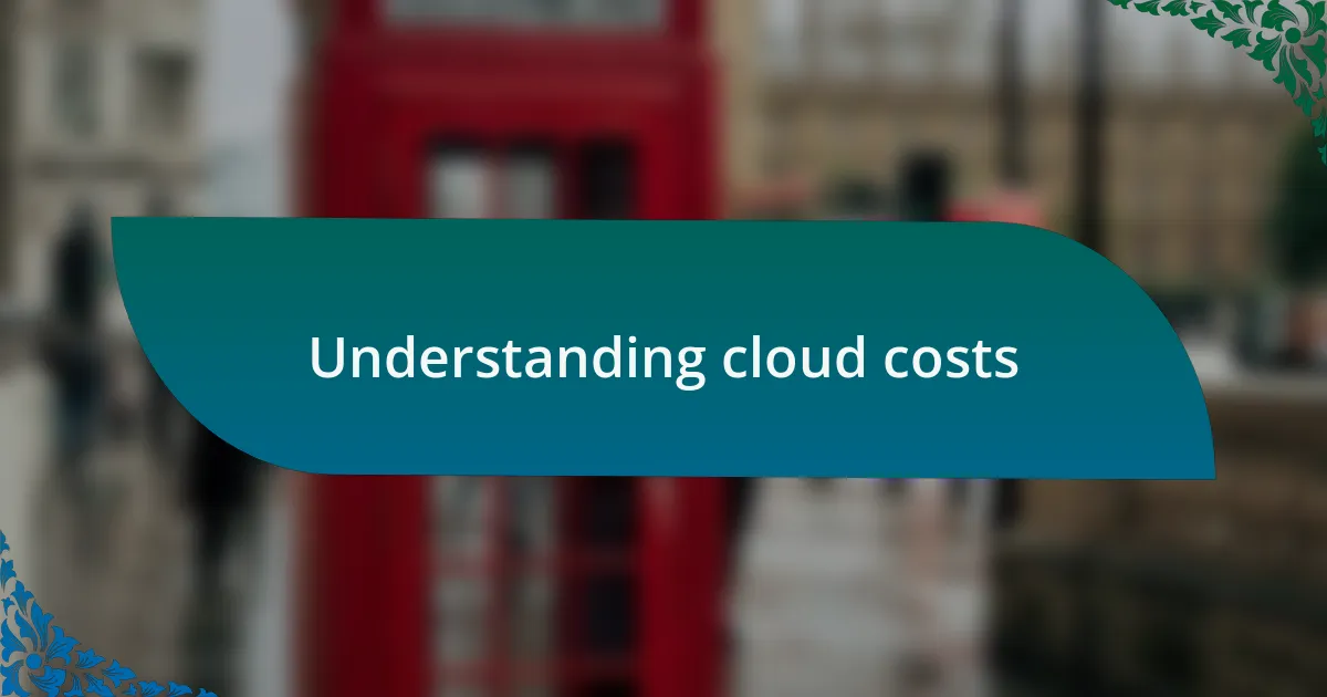 Understanding cloud costs