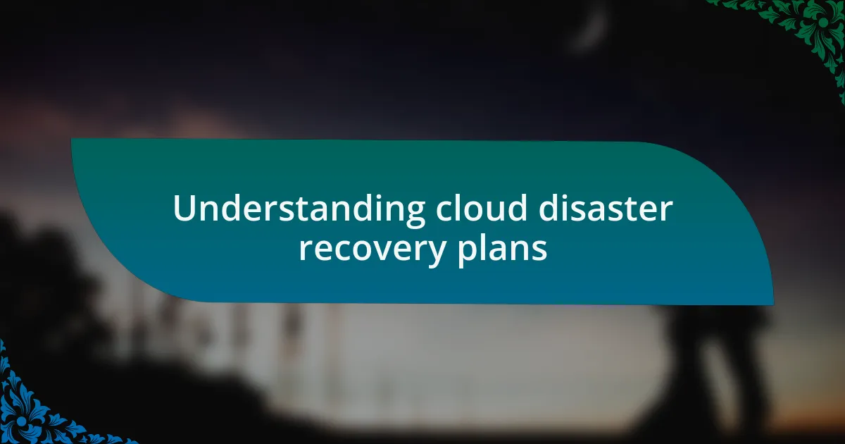 Understanding cloud disaster recovery plans