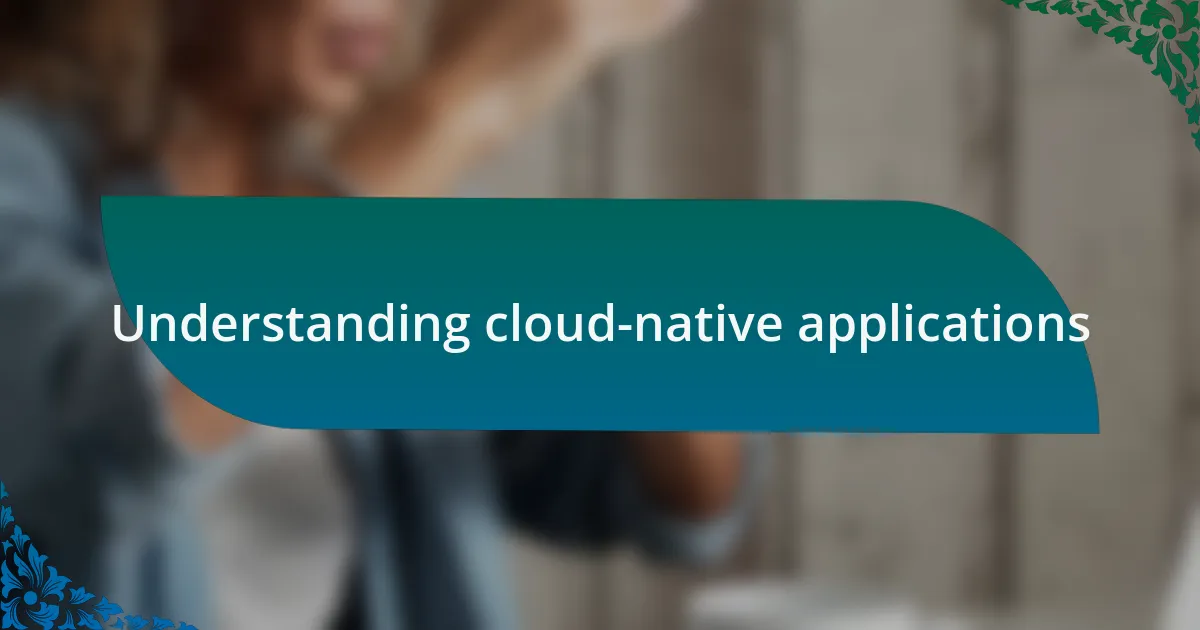 Understanding cloud-native applications
