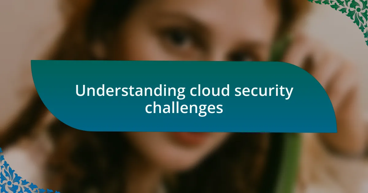 Understanding cloud security challenges