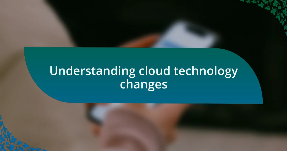 Understanding cloud technology changes