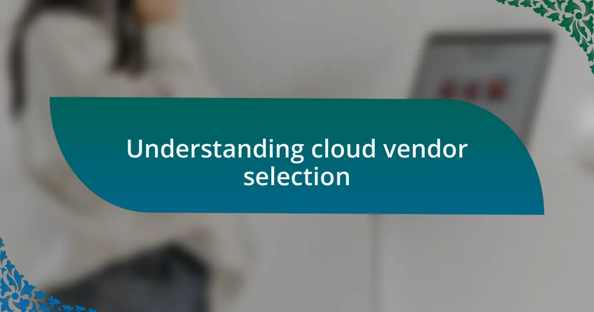 Understanding cloud vendor selection