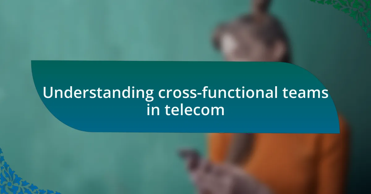 Understanding cross-functional teams in telecom