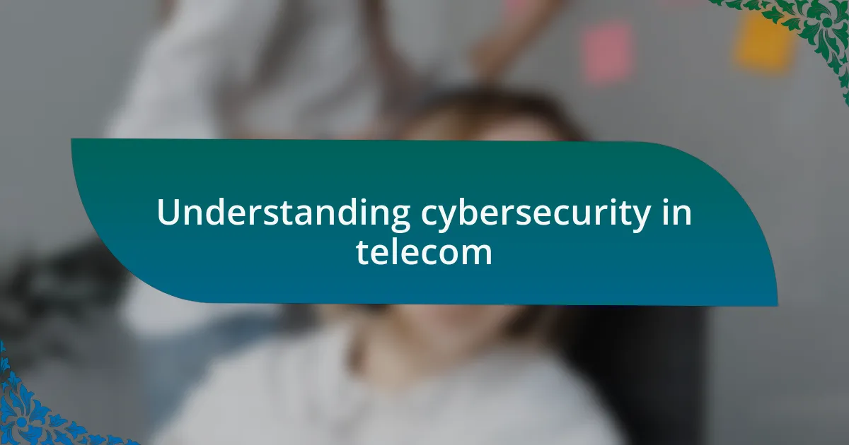 Understanding cybersecurity in telecom