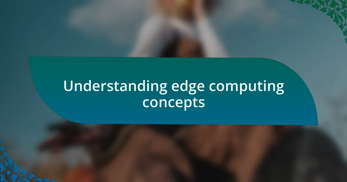 Understanding edge computing concepts