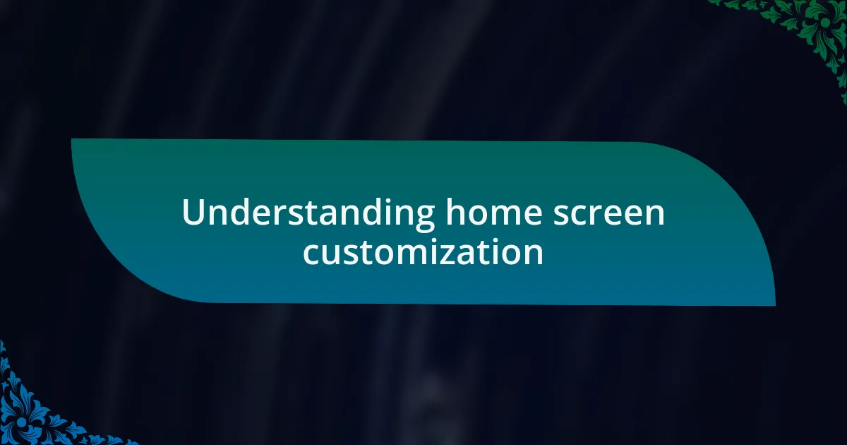 Understanding home screen customization