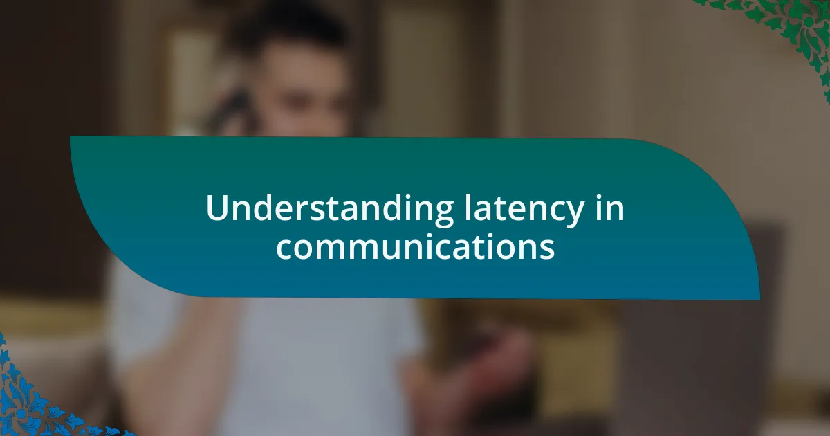 Understanding latency in communications