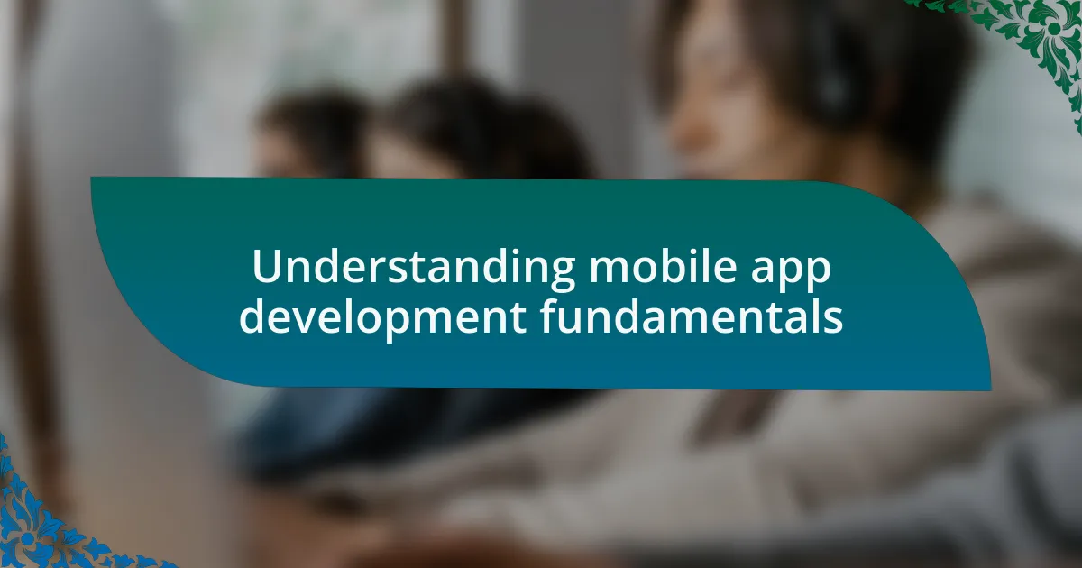 Understanding mobile app development fundamentals