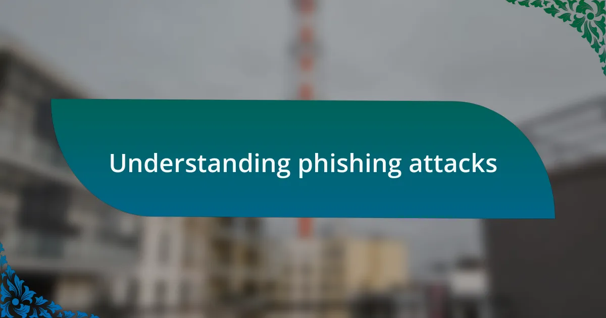 Understanding phishing attacks