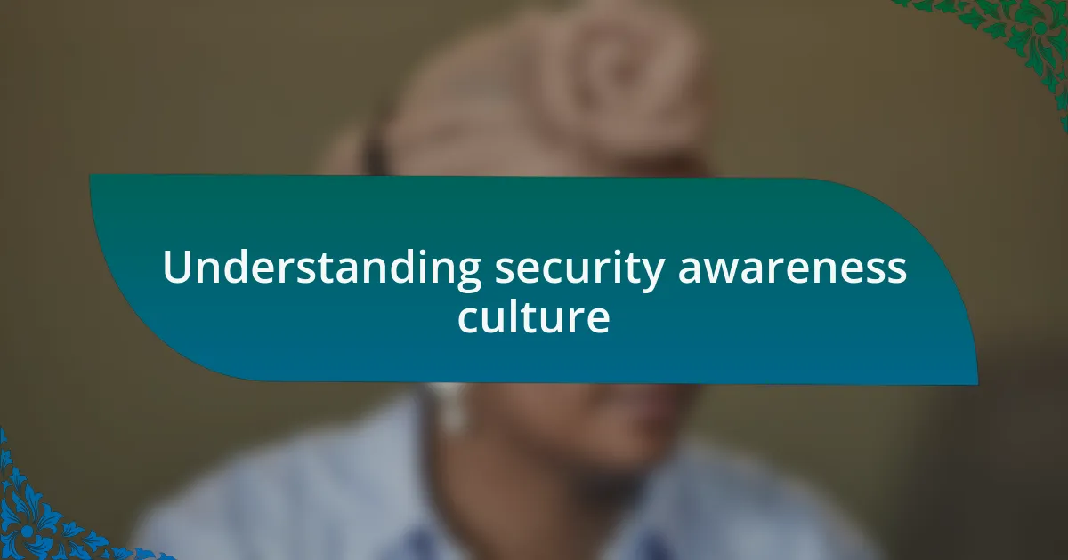 Understanding security awareness culture