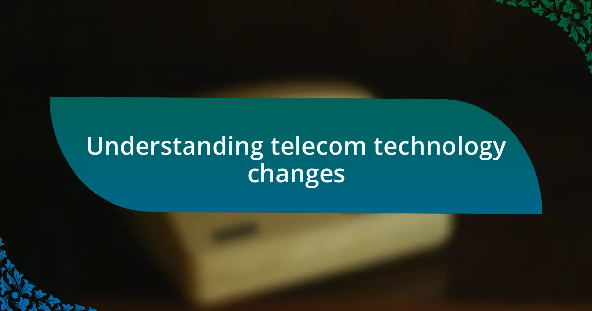 Understanding telecom technology changes