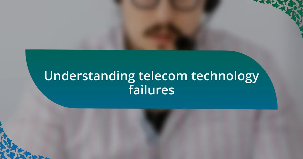 Understanding telecom technology failures