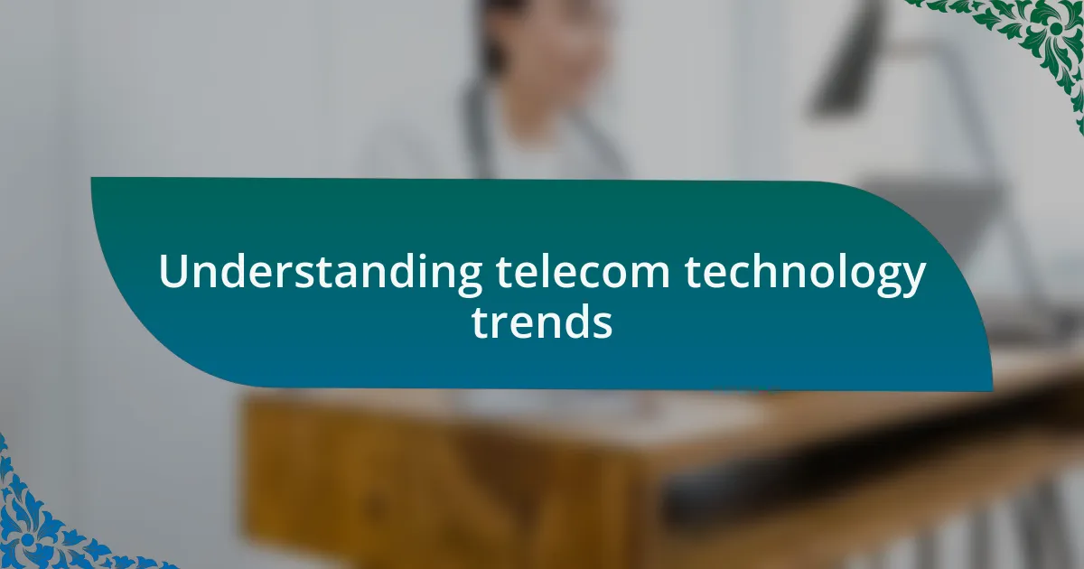 Understanding telecom technology trends