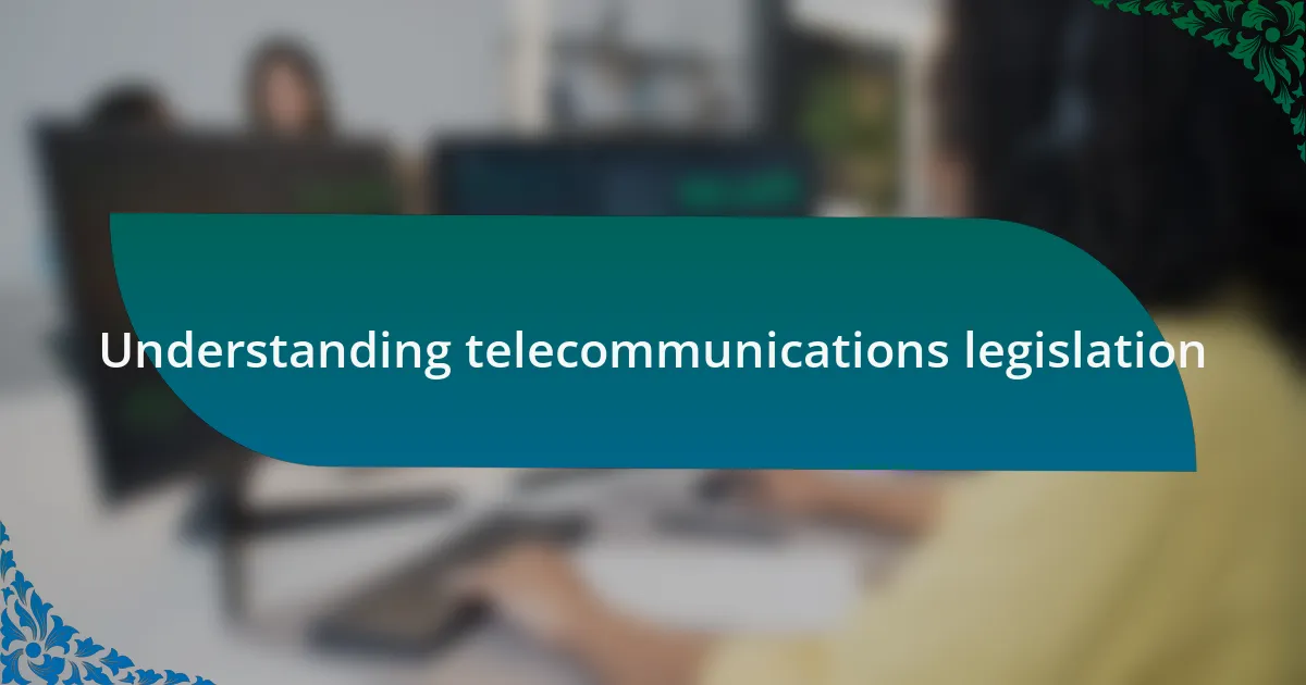Understanding telecommunications legislation